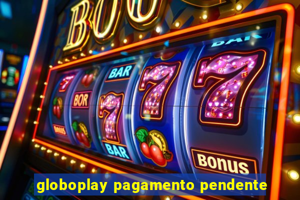 globoplay pagamento pendente